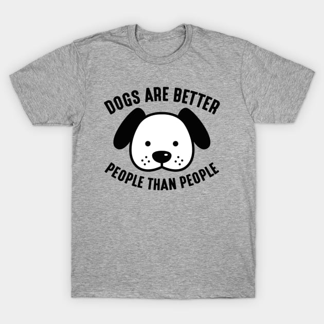 Dogs Are Better People Than People T-Shirt by LuckyFoxDesigns